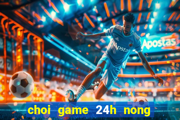 choi game 24h nong trai vui ve mien phi