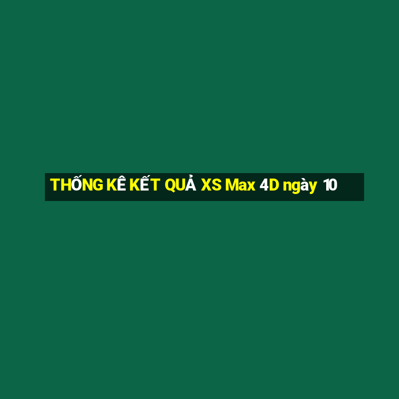 THỐNG KÊ KẾT QUẢ XS Max 4D ngày 10