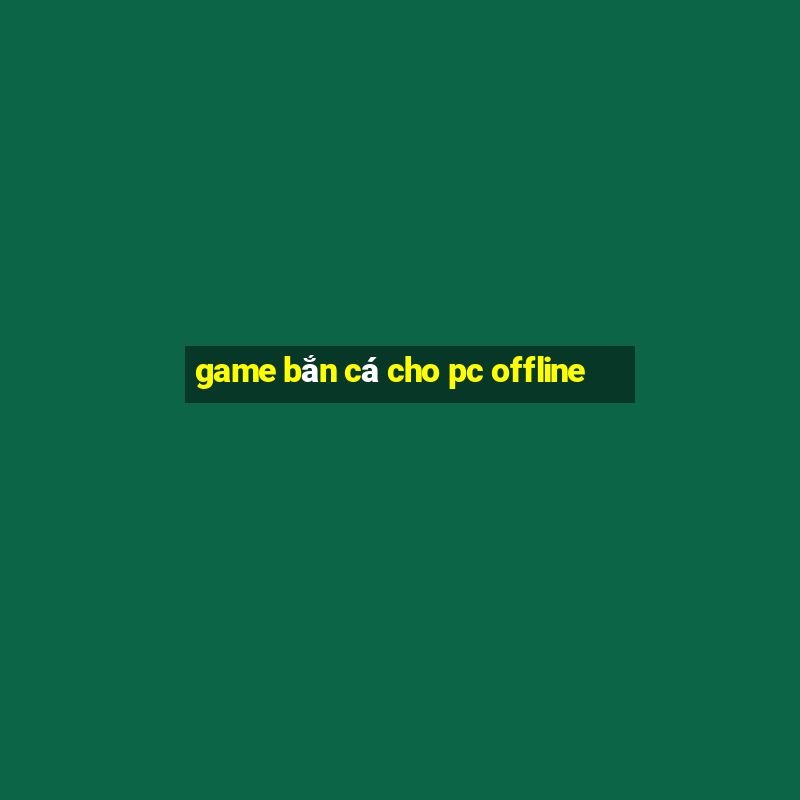 game bắn cá cho pc offline