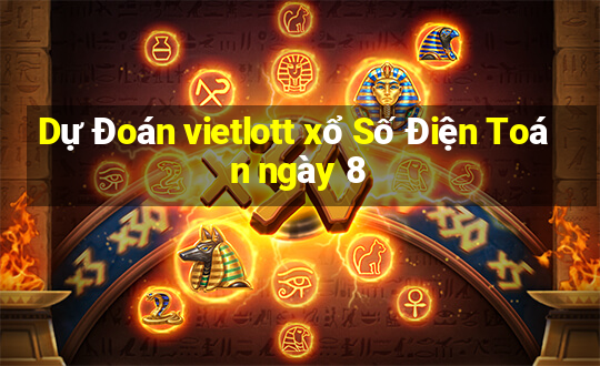 Dự Đoán vietlott xổ Số Điện Toán ngày 8