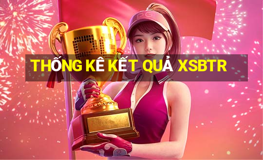 THỐNG KÊ KẾT QUẢ XSBTR