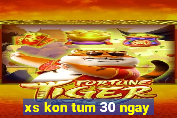 xs kon tum 30 ngay