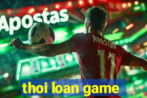 thoi loan game