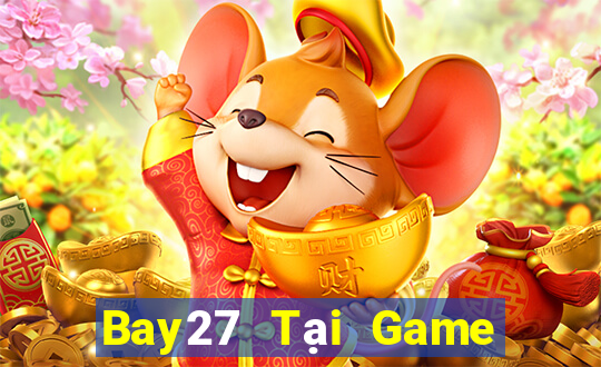 Bay27 Tại Game Bài Đổi Thưởng Sinh Tử