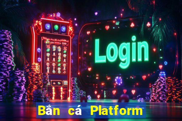 Bắn cá Platform đặt cược