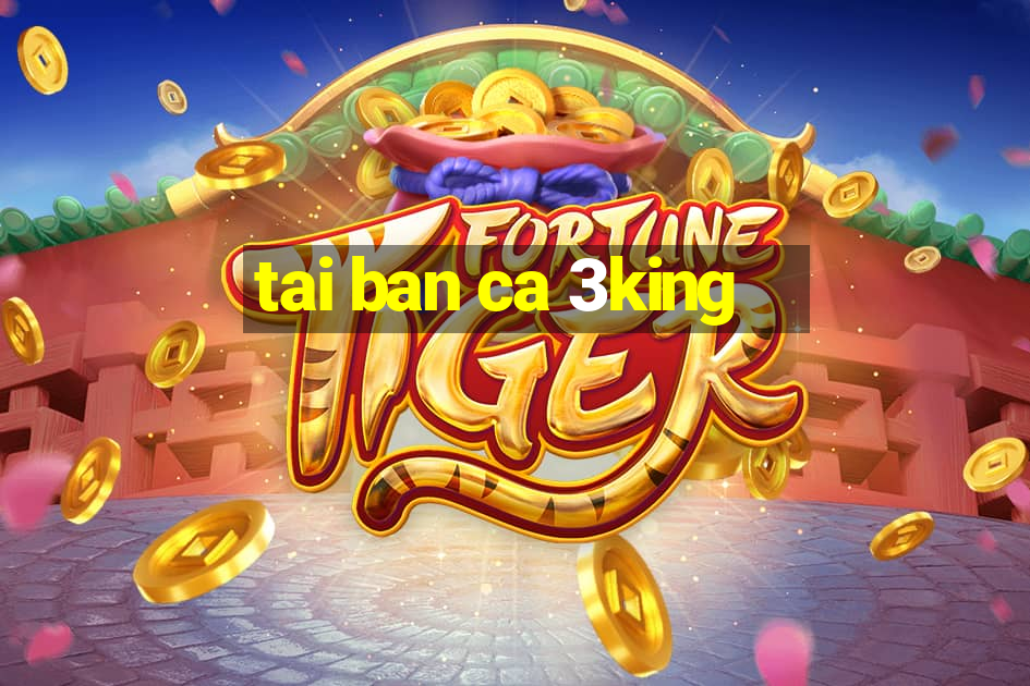 tai ban ca 3king