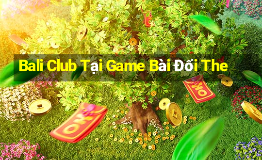 Bali Club Tại Game Bài Đổi The