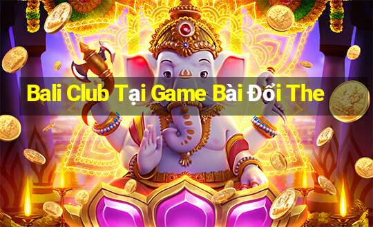 Bali Club Tại Game Bài Đổi The