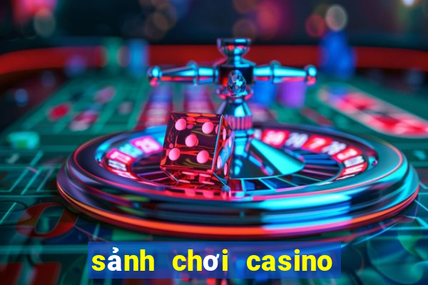 sảnh chơi casino uy tín