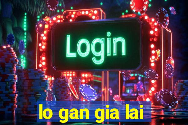 lo gan gia lai