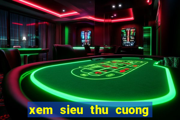 xem sieu thu cuong no hd