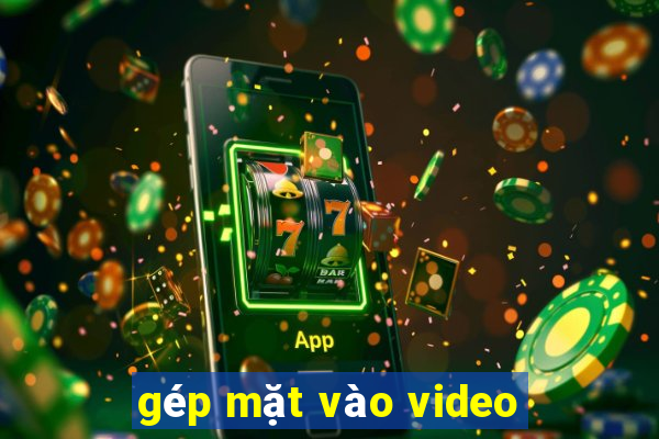 gép mặt vào video