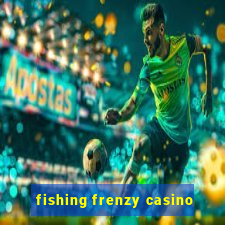 fishing frenzy casino