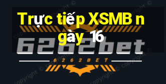 Trực tiếp XSMB ngày 16