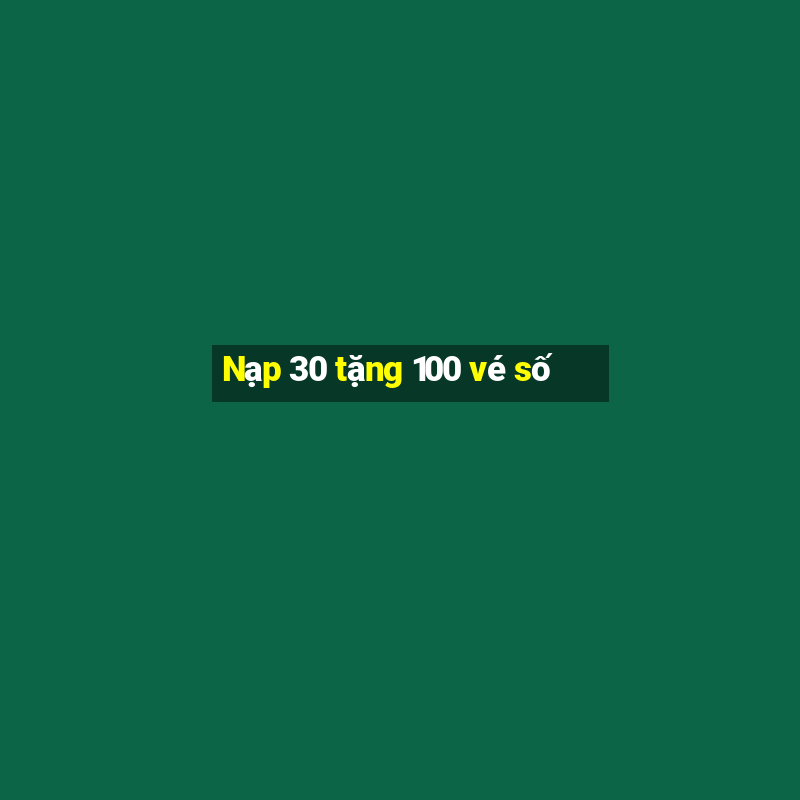 Nạp 30 tặng 100 vé số