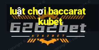 luật chơi baccarat kubet