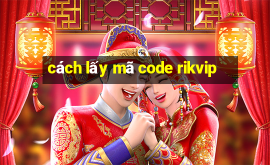 cách lấy mã code rikvip