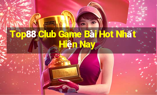 Top88 Club Game Bài Hot Nhất Hiện Nay