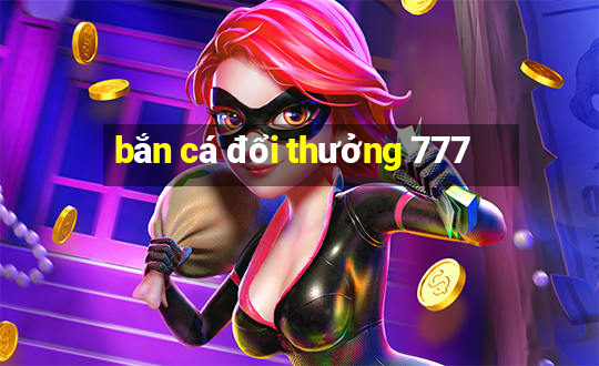 bắn cá đổi thưởng 777