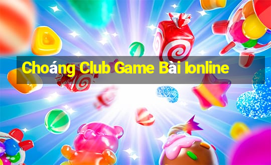 Choáng Club Game Bài Ionline