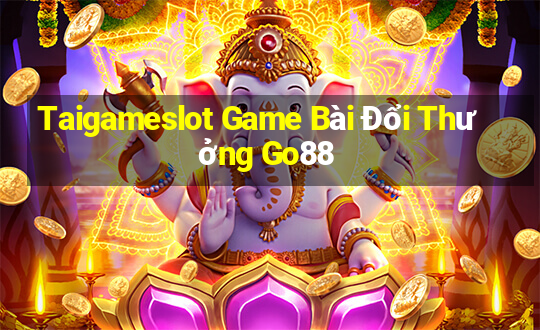 Taigameslot Game Bài Đổi Thưởng Go88