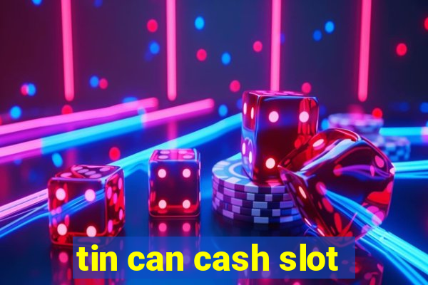 tin can cash slot