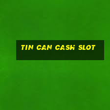 tin can cash slot