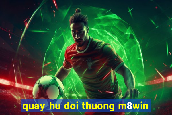 quay hu doi thuong m8win