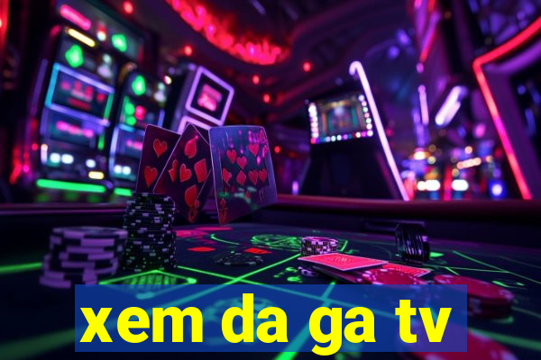 xem da ga tv