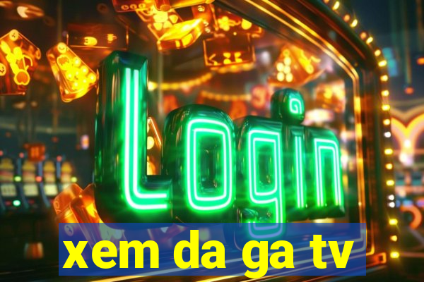 xem da ga tv