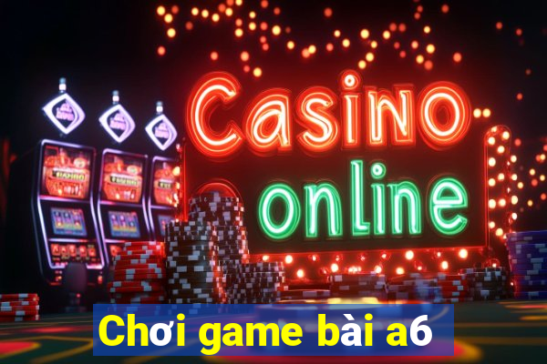 Chơi game bài a6