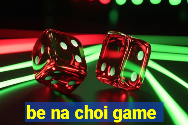 be na choi game