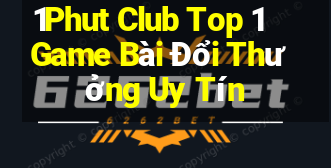 1Phut Club Top 1 Game Bài Đổi Thưởng Uy Tín