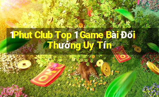 1Phut Club Top 1 Game Bài Đổi Thưởng Uy Tín