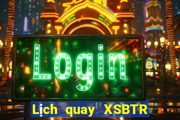 Lịch quay XSBTR Thứ 7