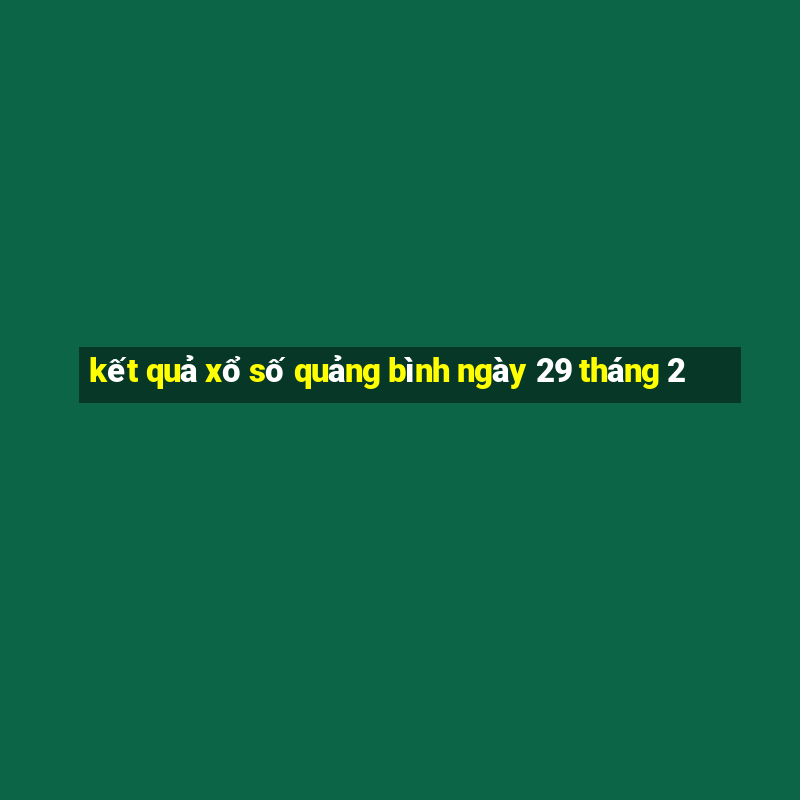 kết quả xổ số quảng bình ngày 29 tháng 2