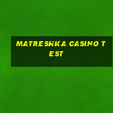 matreshka casino test