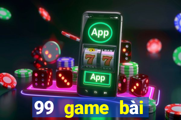 99 game bài đổi thưởng uy tín