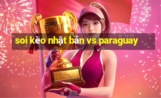 soi kèo nhật bản vs paraguay