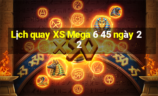 Lịch quay XS Mega 6 45 ngày 22