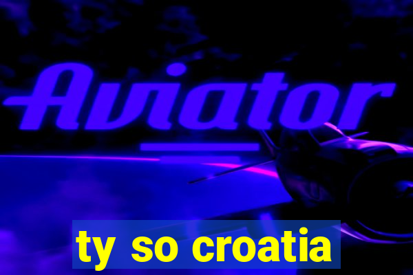 ty so croatia