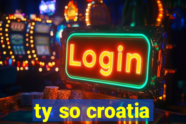 ty so croatia