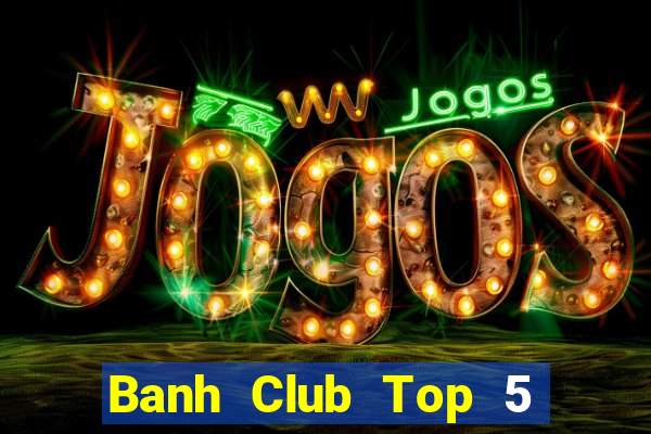 Banh Club Top 5 Game Bài Đổi Thưởng