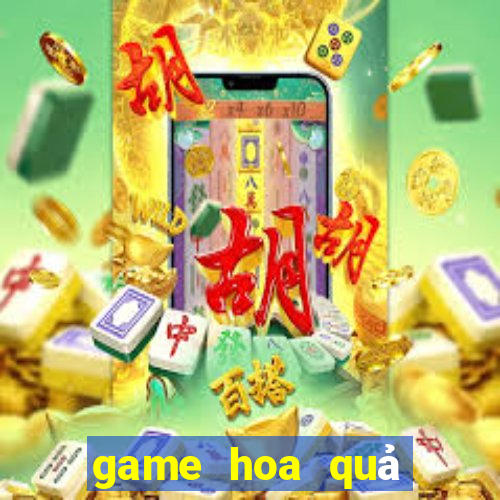 game hoa quả nổi giận 4