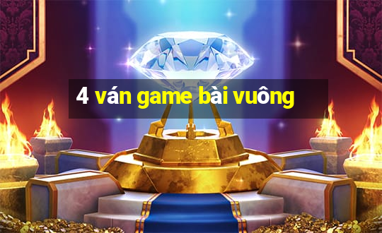 4 ván game bài vuông