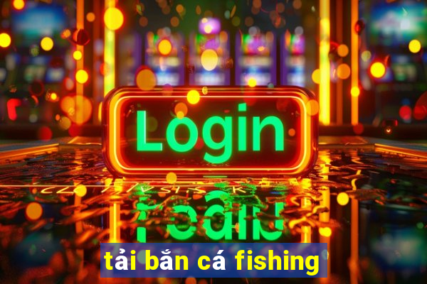 tải bắn cá fishing