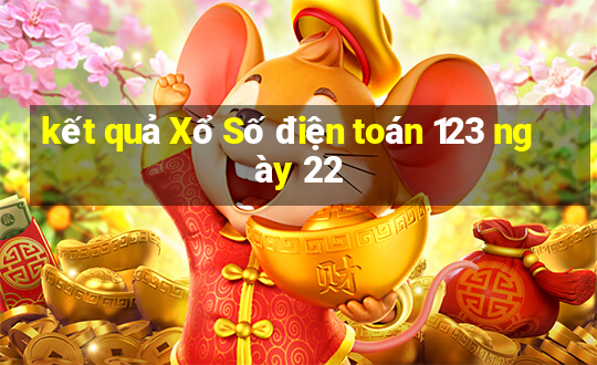 kết quả Xổ Số điện toán 123 ngày 22