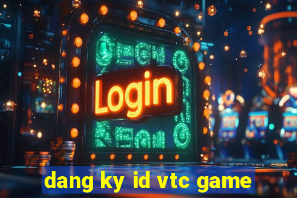 dang ky id vtc game