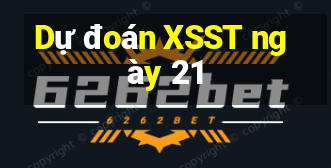 Dự đoán XSST ngày 21