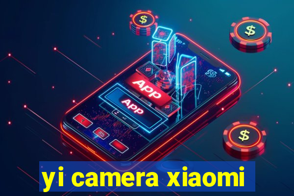 yi camera xiaomi